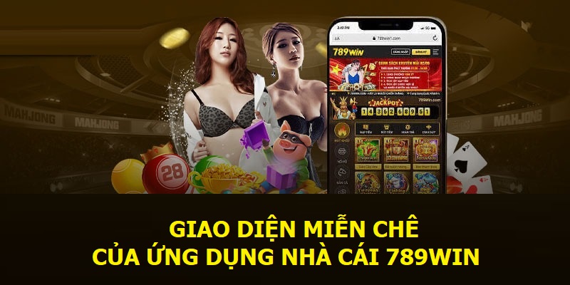 Hướng Dẫn Tải APP 789WIN Nhanh Chóng, Đơn Giản 3 giao-dien-mien-che-cua-ung-dung-nha-cai-789win