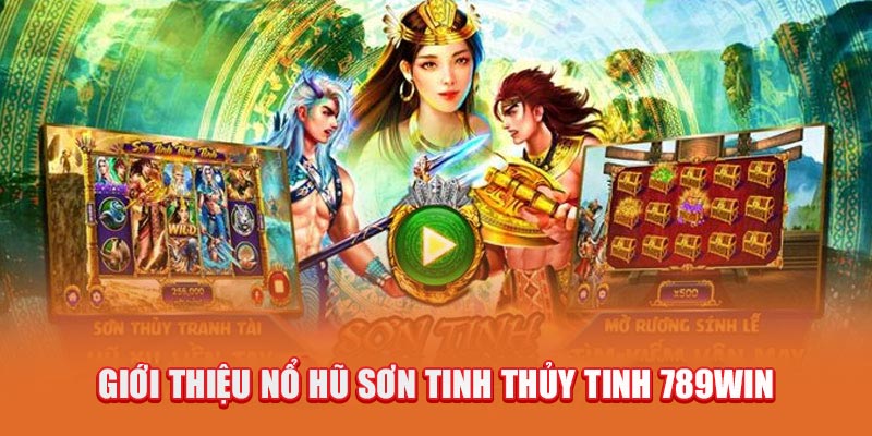 Sơn Tinh Thủy Tinh 789Win - Bí Kíp Chơi Game Bất Bại 2 gioi-thieu-no-hu-son-tinh-thuy-tinh-789win