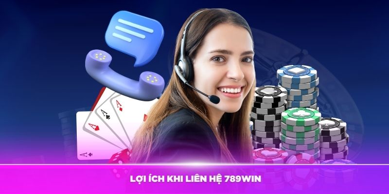 Cách Liên Hệ 789Win – Hỗ Trợ Tận Tâm 24/7 3 loi-ich-khi-lien-he-789win