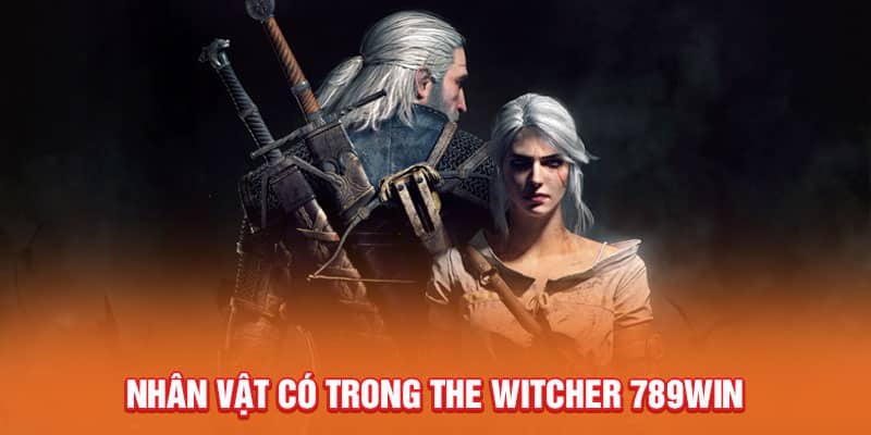 The Witcher 789win Phiêu Lưu Kỳ Thú Cùng Game Nhập Vai 3 nhan-vat-co-trong-the-witcher-789win