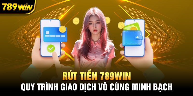 Rút Tiền 789WIN - Chia Sẻ Cách Thao Tác Chuẩn Cho Tân Thủ 1 rut-tien-789win-huong-dan