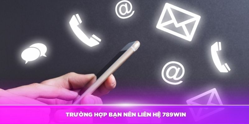 Cách Liên Hệ 789Win – Hỗ Trợ Tận Tâm 24/7 1 truong-hop-ban-nen-lien-he-789win